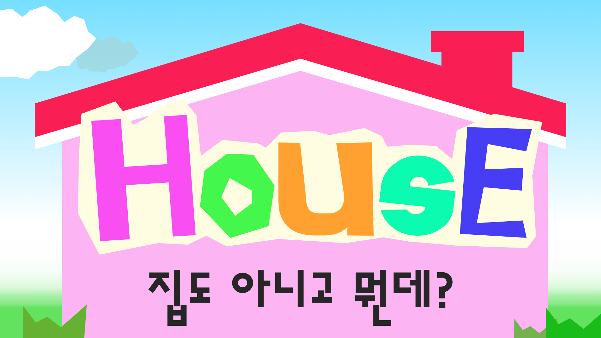HOUSE! 집도 아니고 뭔데?
